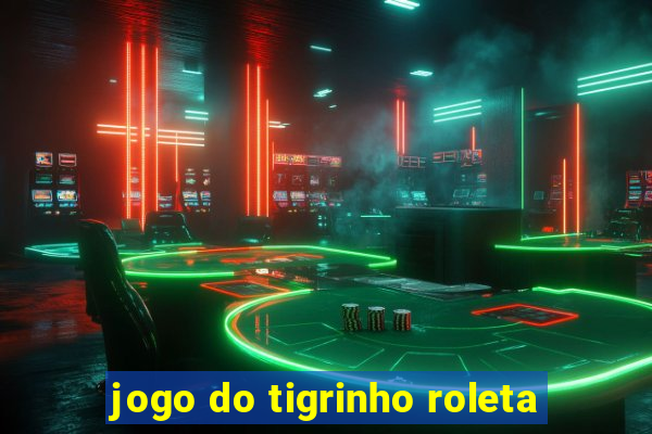 jogo do tigrinho roleta